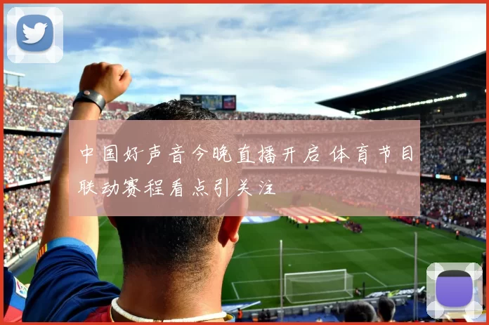 中国好声音今晚直播开启 体育节目联动赛程看点引关注
