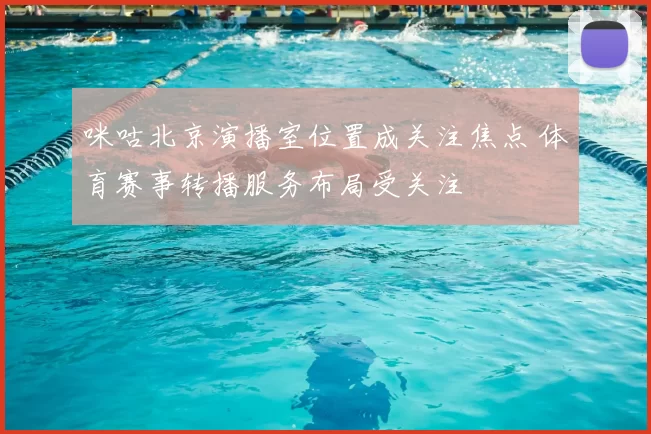 咪咕北京演播室位置成关注焦点 体育赛事转播服务布局受关注