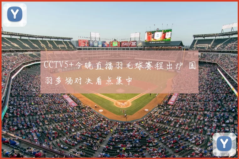 CCTV5+今晚直播羽毛球赛程出炉 国羽多场对决看点集中