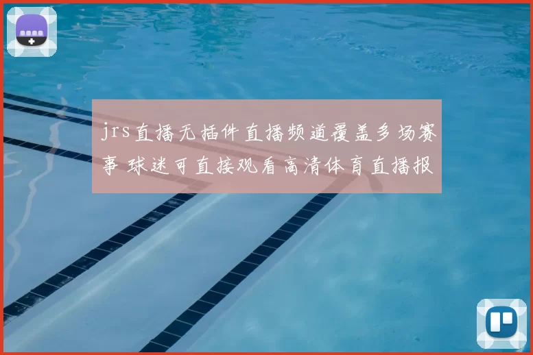 jrs直播无插件直播频道覆盖多场赛事 球迷可直接观看高清体育直播报道