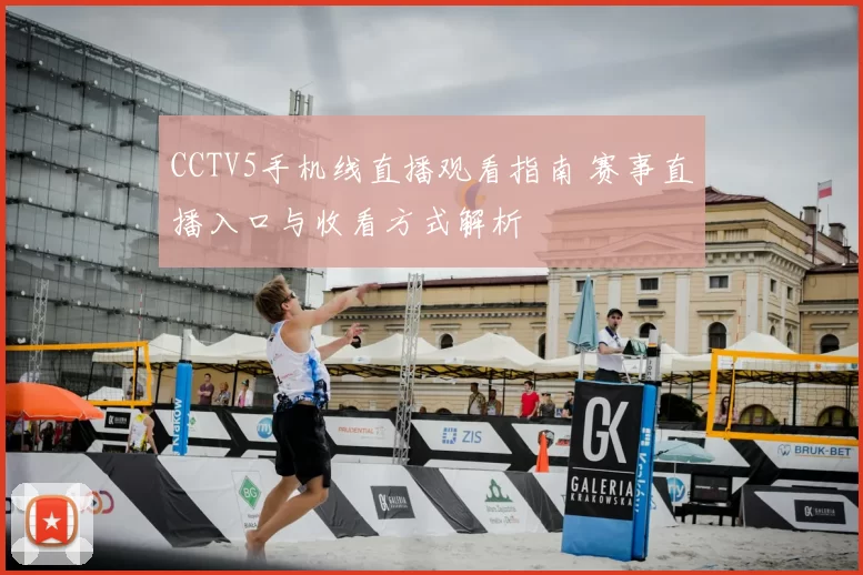 CCTV5手机线直播观看指南 赛事直播入口与收看方式解析