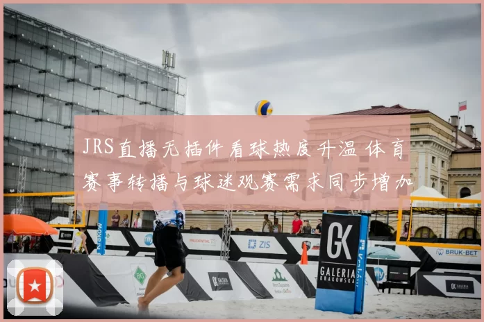 JRS直播无插件看球热度升温 体育赛事转播与球迷观赛需求同步增加